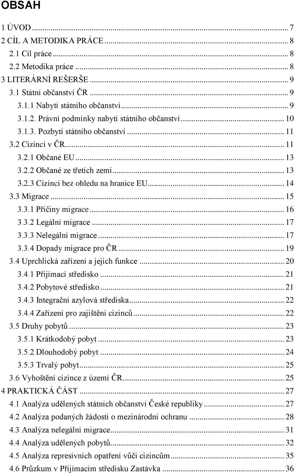.. 16 3.3.2 Legální migrace... 17 3.3.3 Nelegální migrace... 17 3.3.4 Dopady migrace pro ČR... 19 3.4 Uprchlická zařízení a jejich funkce... 20 3.4.1 Přijímací středisko... 21 3.4.2 Pobytové středisko.