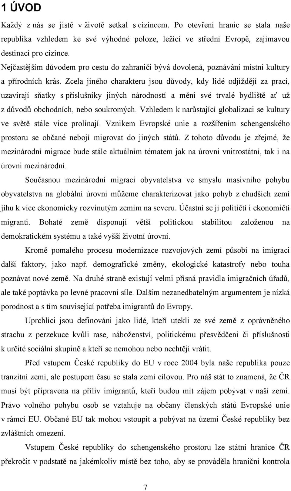 Zcela jiného charakteru jsou důvody, kdy lidé odjíždějí za prací, uzavírají sňatky s příslušníky jiných národností a mění své trvalé bydliště ať už z důvodů obchodních, nebo soukromých.