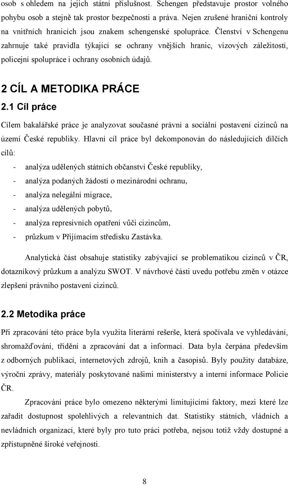 Členství v Schengenu zahrnuje také pravidla týkající se ochrany vnějších hranic, vízových záležitostí, policejní spolupráce i ochrany osobních údajů. 2 CÍL A METODIKA PRÁCE 2.