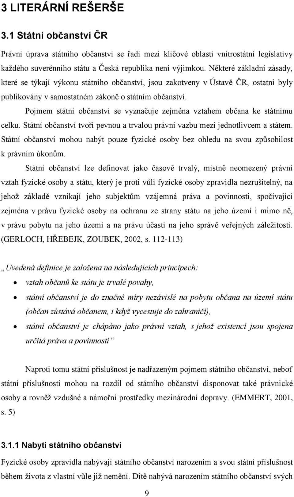 Pojmem státní občanství se vyznačuje zejména vztahem občana ke státnímu celku. Státní občanství tvoří pevnou a trvalou právní vazbu mezi jednotlivcem a státem.