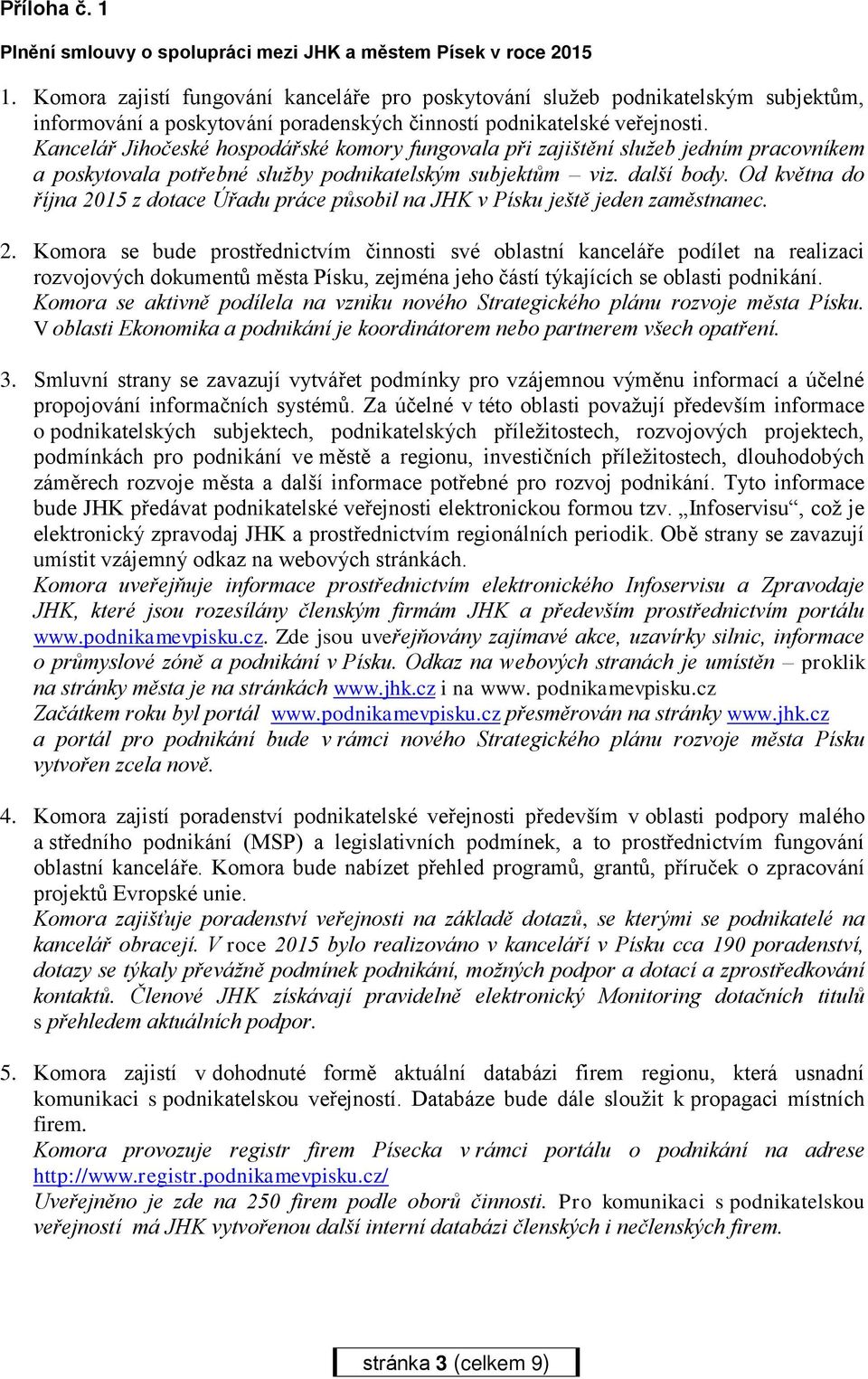 Kancelář Jihočeské hospodářské komory fungovala při zajištění služeb jedním pracovníkem a poskytovala potřebné služby podnikatelským subjektům viz. další body.