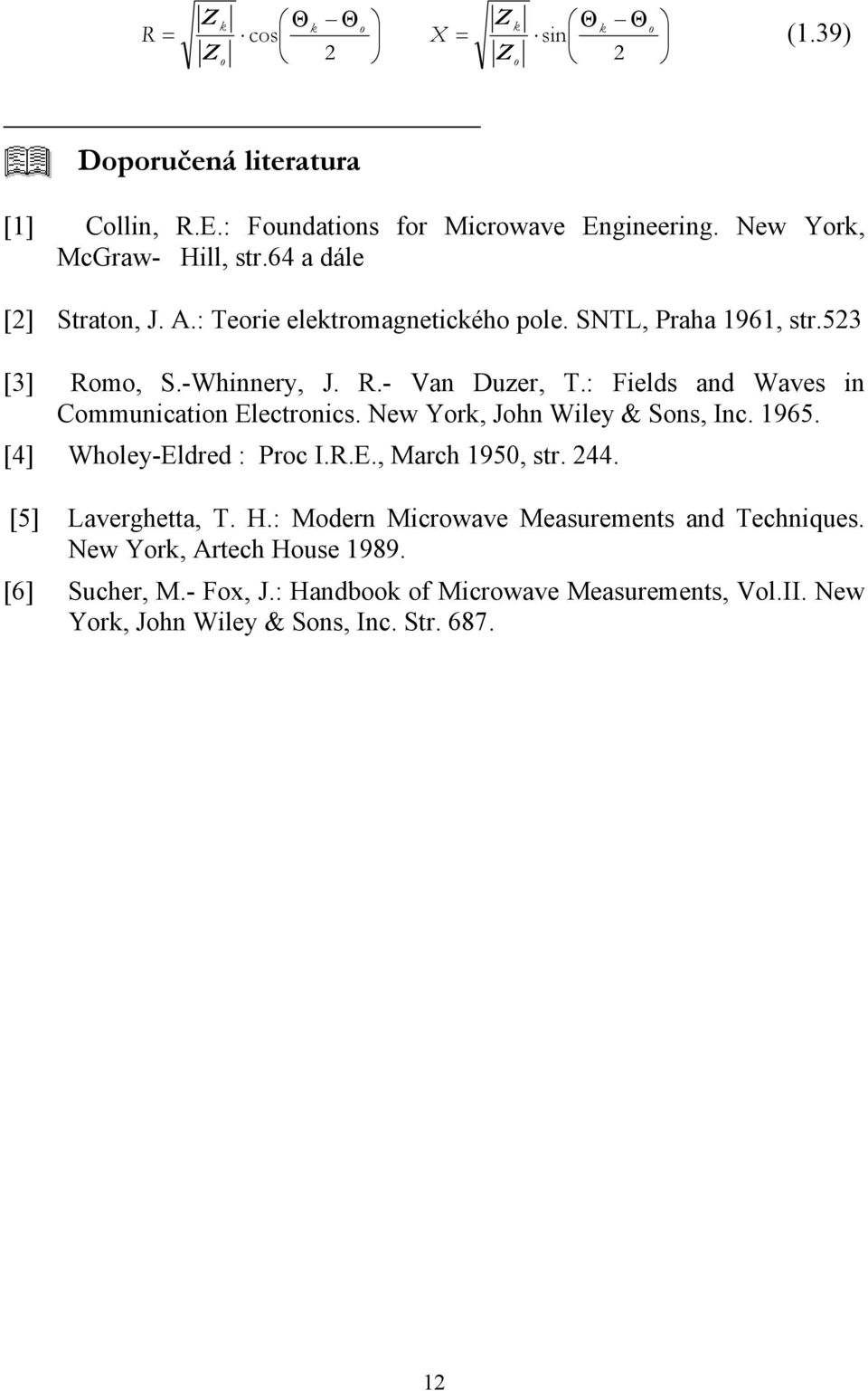 : Fiels an Waves in Communication Electronics. New York, John Wiley & Sons, Inc. 1965. [4] Wholey-Elre : Proc I.R.E., March 195, str. 44. [5] Laverghetta, T.