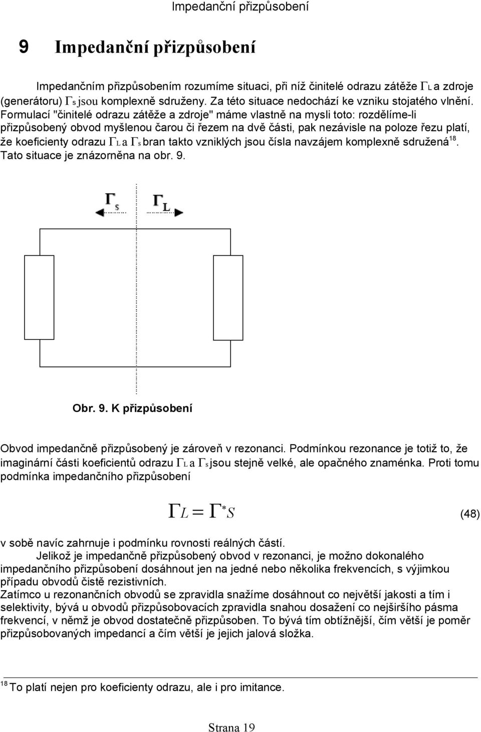 Formulací "činitelé odrazu zátěže a zdroje" máme vlastně na mysli toto: rozdělíme-li přizpůsobený obvod myšlenou čarou či řezem na dvě části, pak nezávisle na poloze řezu platí, že koeficienty odrazu