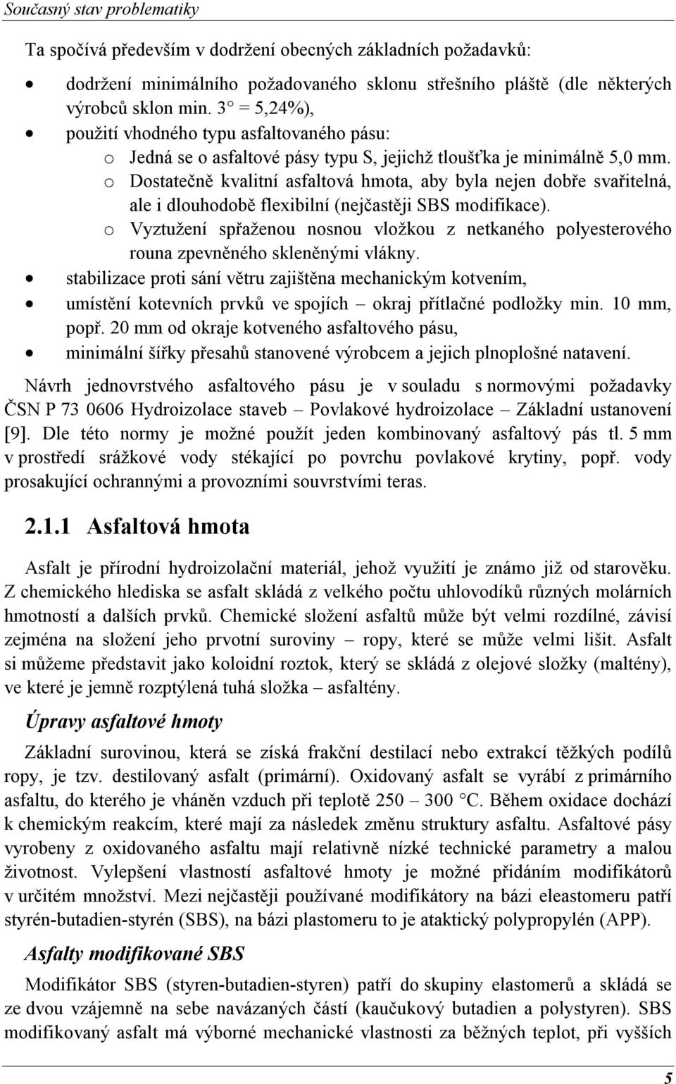 o Dostatečně kvalitní asfaltová hmota, aby byla nejen dobře svařitelná, ale i dlouhodobě flexibilní (nejčastěji SBS modifikace).