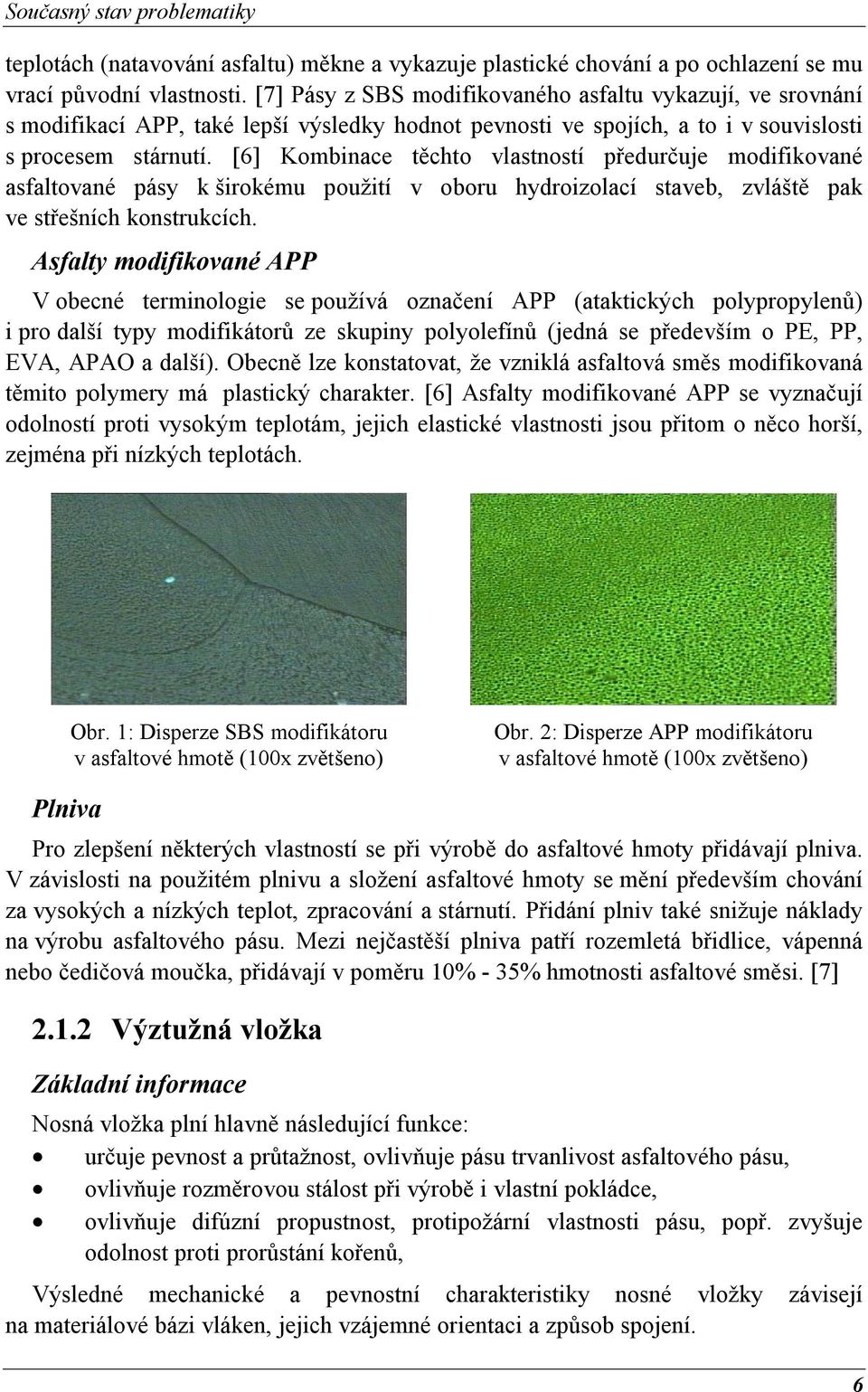 [6] Kombinace těchto vlastností předurčuje modifikované asfaltované pásy k širokému použití v oboru hydroizolací staveb, zvláště pak ve střešních konstrukcích.