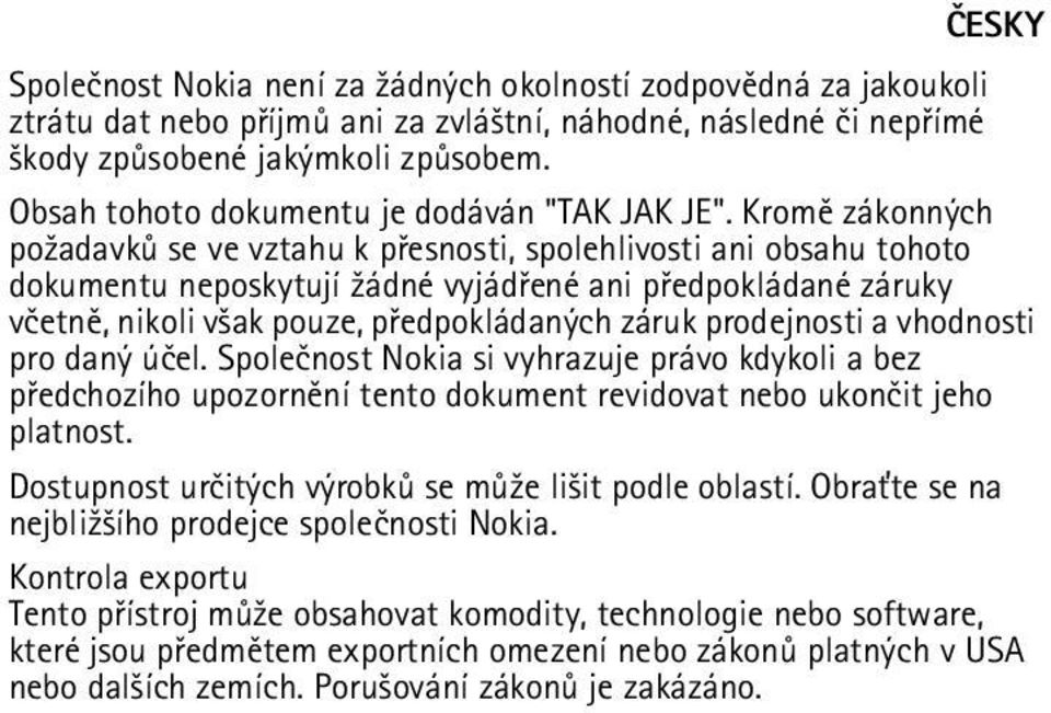 Kromì zákonných po¾adavkù se ve vztahu k pøesnosti, spolehlivosti ani obsahu tohoto dokumentu neposkytují ¾ádné vyjádøené ani pøedpokládané záruky vèetnì, nikoli v¹ak pouze, pøedpokládaných záruk