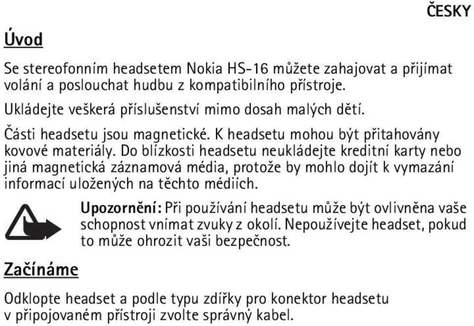 Do blízkosti headsetu neukládejte kreditní karty nebo jiná magnetická záznamová média, proto¾e by mohlo dojít k vymazání informací ulo¾ených na tìchto médiích.