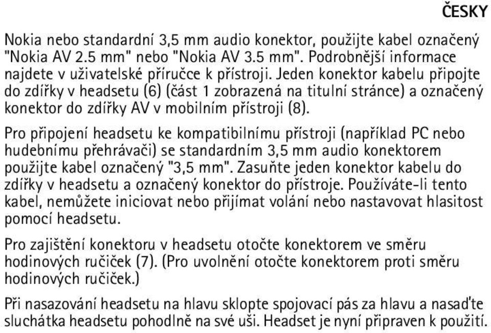 Pro pøipojení headsetu ke kompatibilnímu pøístroji (napøíklad PC nebo hudebnímu pøehrávaèi) se standardním 3,5 mm audio konektorem pou¾ijte kabel oznaèený "3,5 mm".