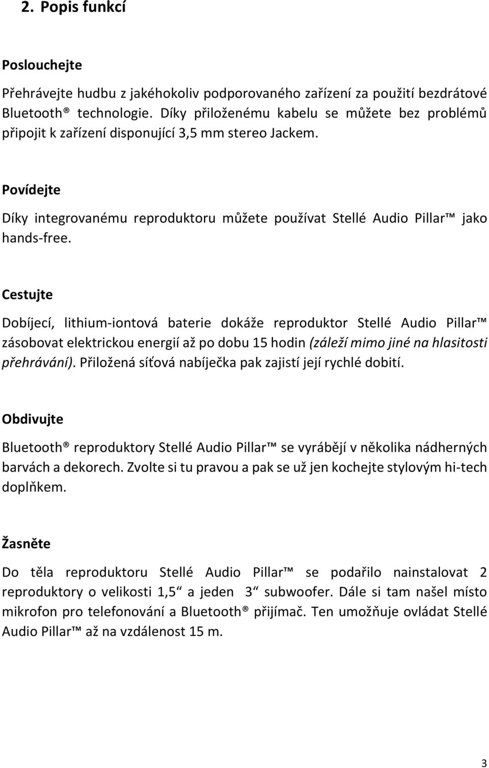 Cestujte Dobíjecí, lithium-iontová baterie dokáže reproduktor Stellé Audio Pillar zásobovat elektrickou energií až po dobu 15 hodin (záleží mimo jiné na hlasitosti přehrávání).