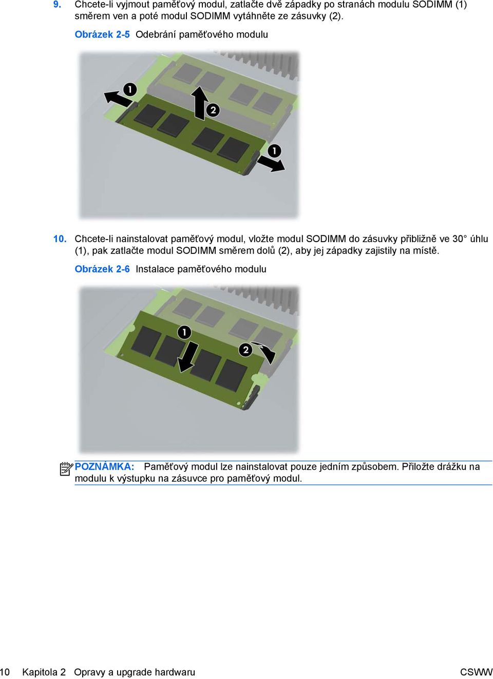 Chcete-li nainstalovat paměťový modul, vložte modul SODIMM do zásuvky přibližně ve 30 úhlu (1), pak zatlačte modul SODIMM směrem dolů (2), aby