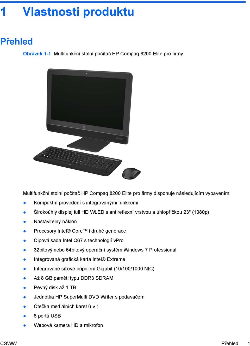generace Čipová sada Intel Q67 s technologií vpro 32bitový nebo 64bitový operační systém Windows 7 Professional Integrovaná grafická karta Intel Extreme Integrované síťové připojení Gigabit