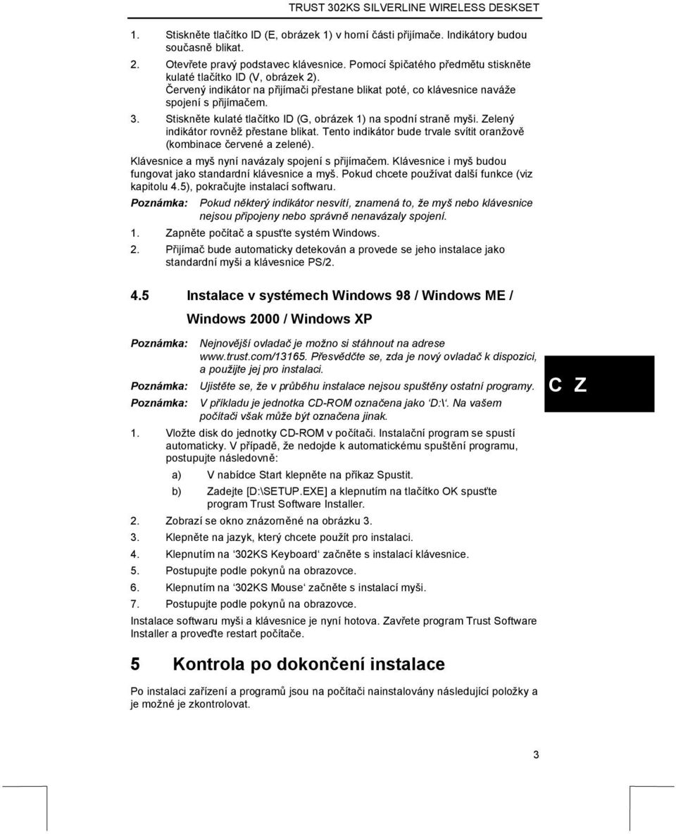 Stiskněte kulaté tlačítko ID (G, obrázek 1) na spodní straně myši. Zelený indikátor rovněž přestane blikat. Tento indikátor bude trvale svítit oranžově (kombinace červené a zelené).