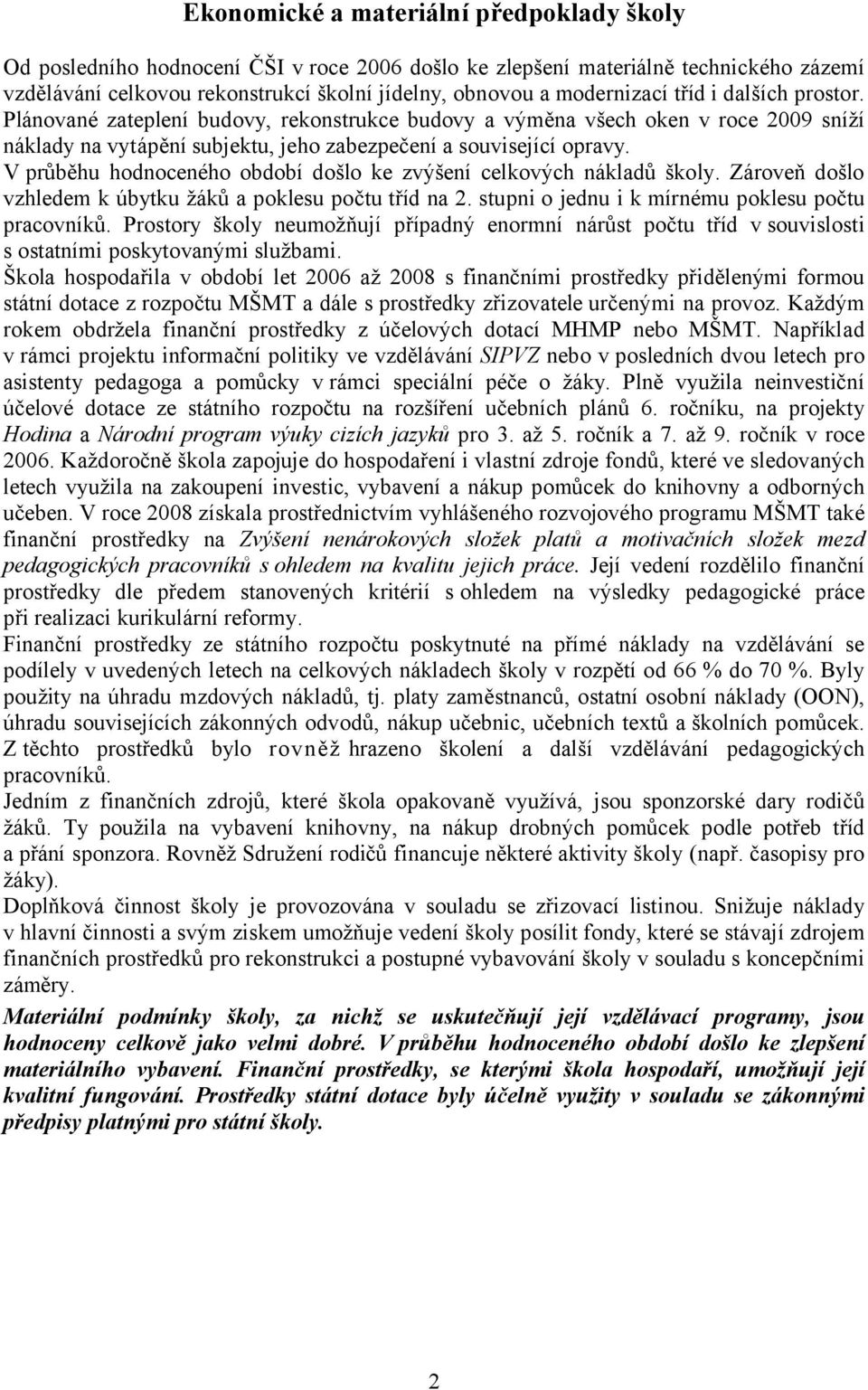 V průběhu hodnoceného období došlo ke zvýšení celkových nákladů školy. Zároveň došlo vzhledem k úbytku žáků a poklesu počtu tříd na 2. stupni o jednu i k mírnému poklesu počtu pracovníků.