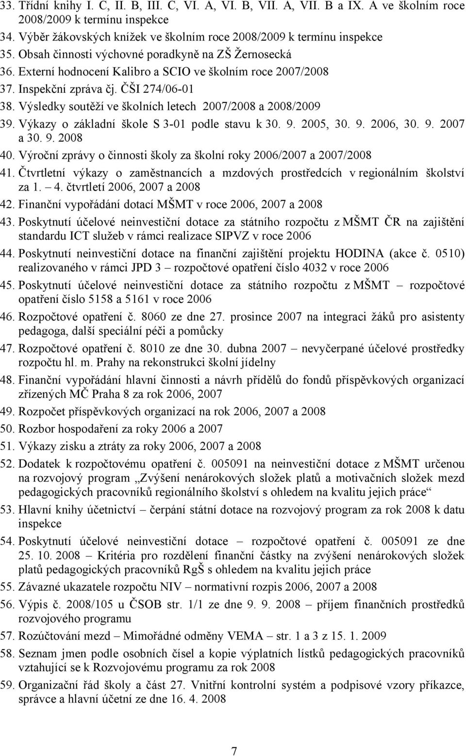 Výsledky soutěží ve školních letech 2007/2008 a 2008/2009 39. Výkazy o základní škole S 3-01 podle stavu k 30. 9. 2005, 30. 9. 2006, 30. 9. 2007 a 30. 9. 2008 40.