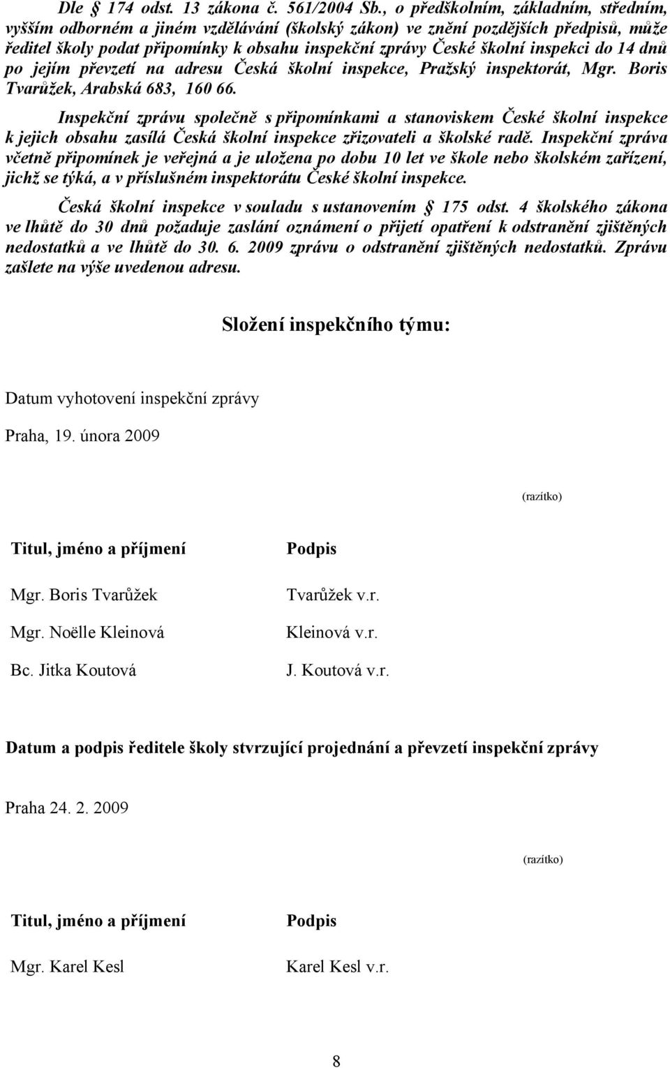 inspekci do 14 dnů po jejím převzetí na adresu Česká školní inspekce, Pražský inspektorát, Mgr. Boris Tvarůžek, Arabská 683, 160 66.