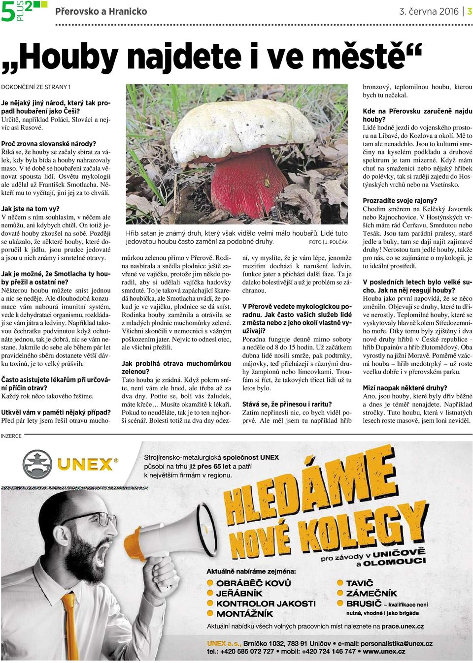 Osvětu mykologii ale udělal až František Smotlacha. Někteří mu to vyčítají, jiní jej za to chválí. Jak jste na tom vy? Vněčem sním souhlasím, vněčem ale nemůžu, ani kdybych chtěl.