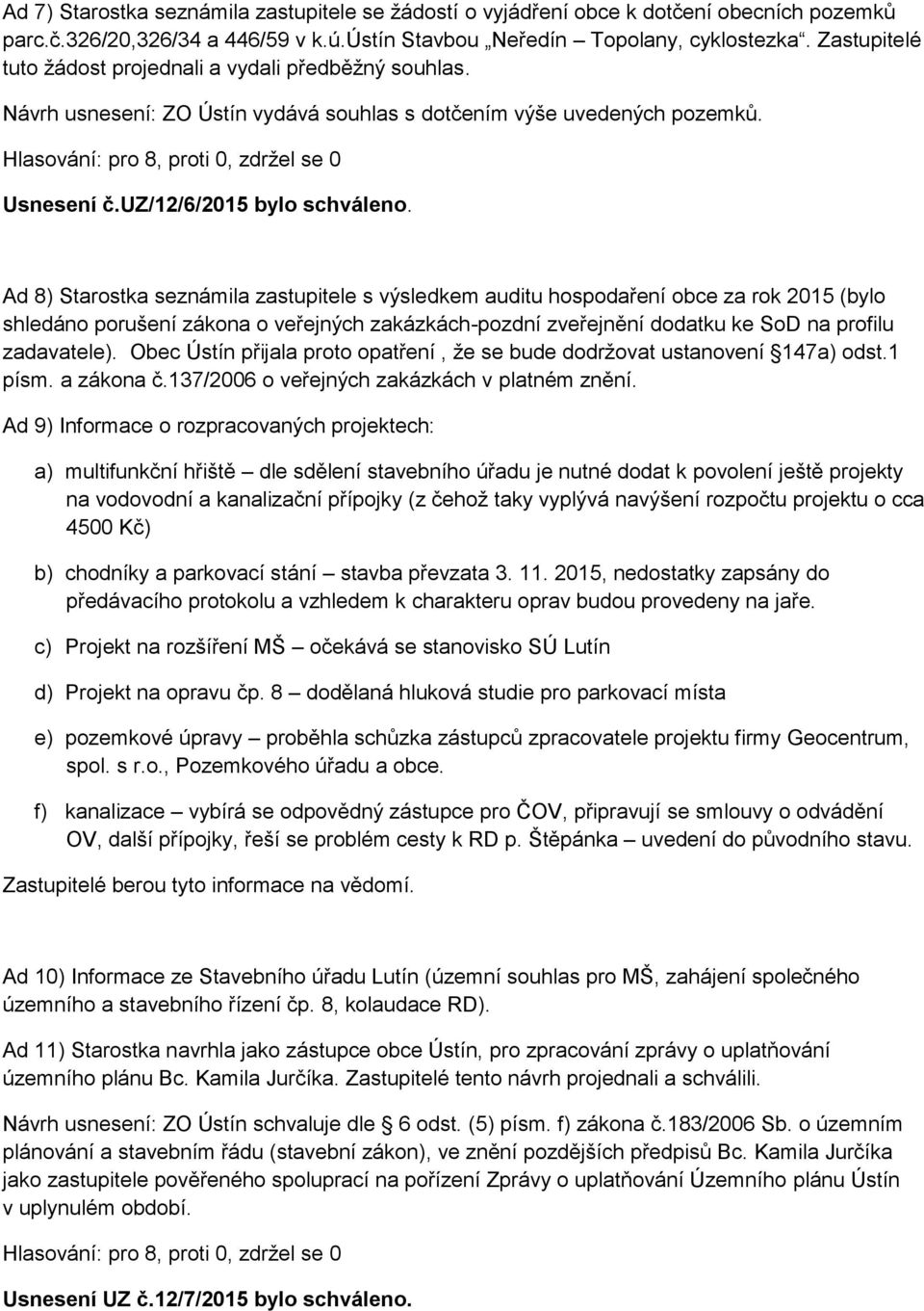 Ad 8) Starostka seznámila zastupitele s výsledkem auditu hospodaření obce za rok 2015 (bylo shledáno porušení zákona o veřejných zakázkách-pozdní zveřejnění dodatku ke SoD na profilu zadavatele).