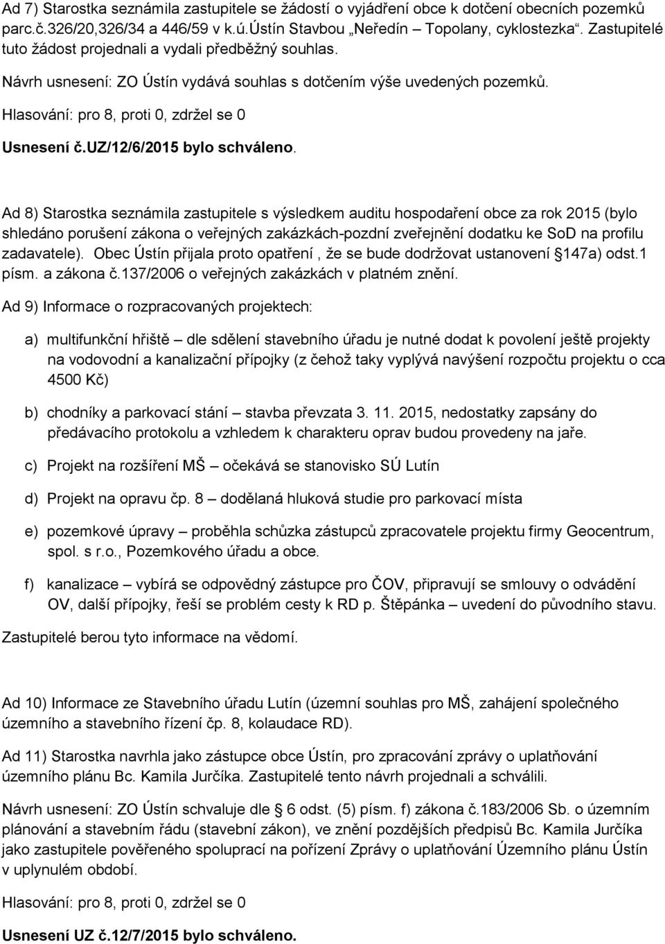 Ad 8) Starostka seznámila zastupitele s výsledkem auditu hospodaření obce za rok 2015 (bylo shledáno porušení zákona o veřejných zakázkách-pozdní zveřejnění dodatku ke SoD na profilu zadavatele).