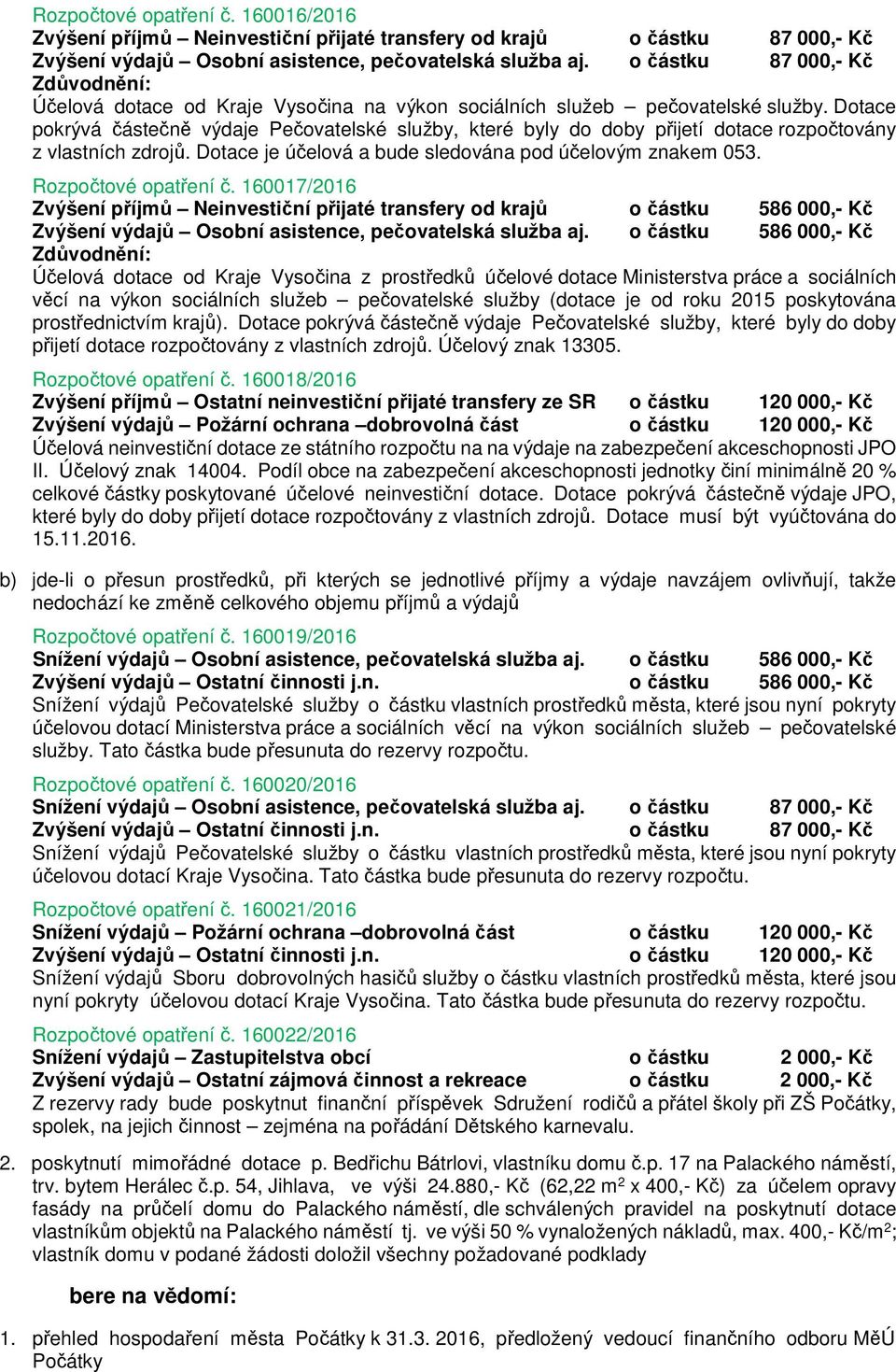 Dotace pokrývá částečně výdaje Pečovatelské služby, které byly do doby přijetí dotace rozpočtovány z vlastních zdrojů. Dotace je účelová a bude sledována pod účelovým znakem 053.