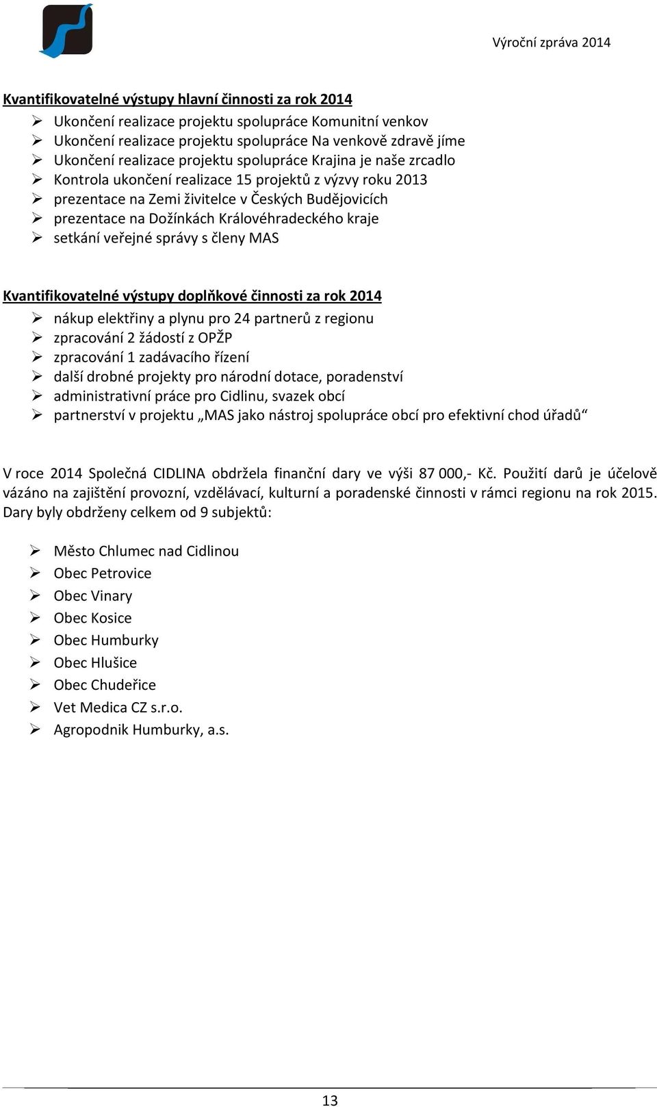 setkání veřejné správy s členy MAS Kvantifikovatelné výstupy doplňkové činnosti za rok 2014 nákup elektřiny a plynu pro 24 partnerů z regionu zpracování 2 žádostí z OPŽP zpracování 1 zadávacího