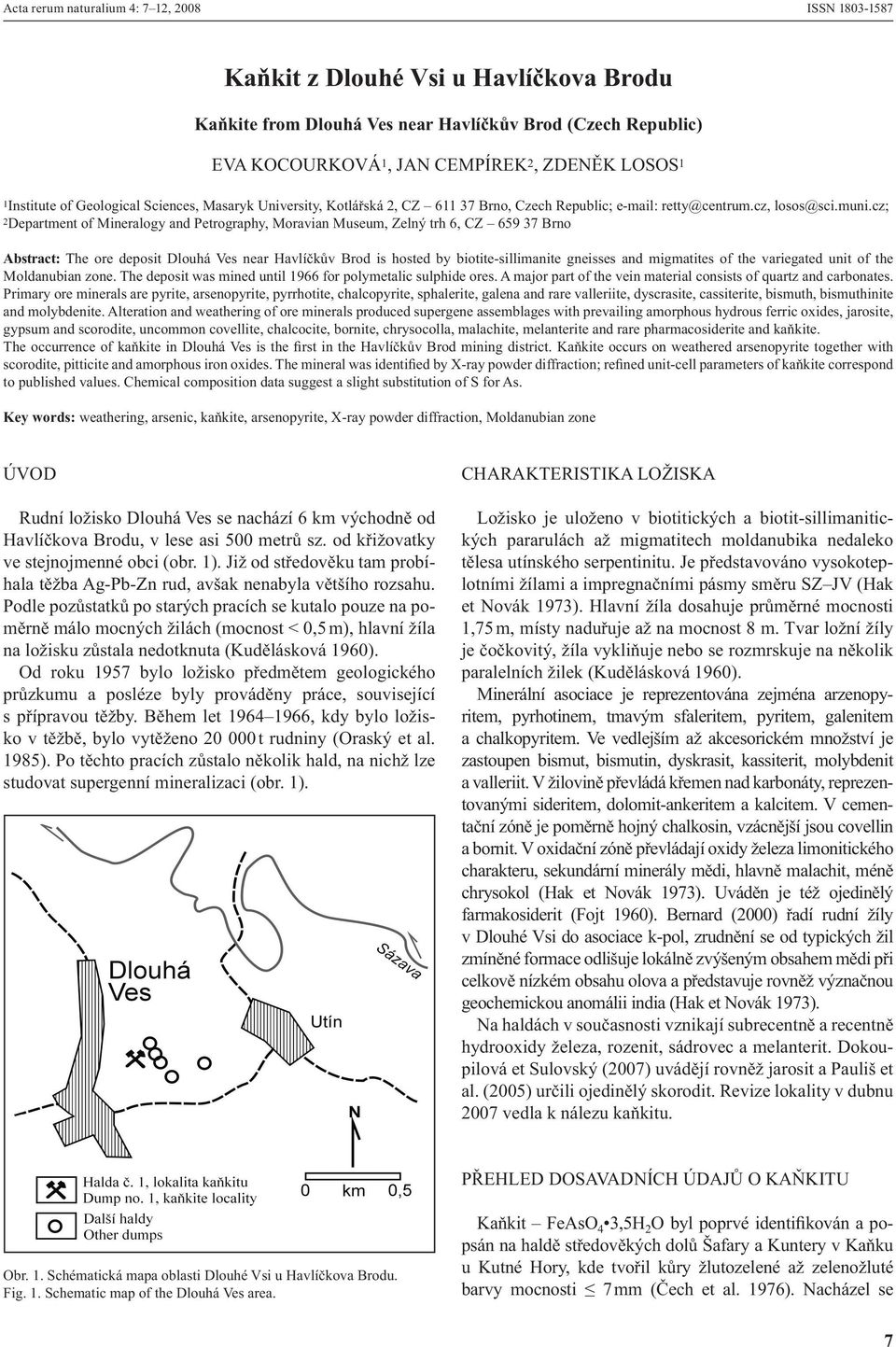 cz; 2Department of Mineralogy and Petrography, Moravian Museum, Zelný trh 6, CZ 659 37 Brno Abstract: The ore deposit Dlouhá Ves near Havlíčkův Brod is hosted by biotite-sillimanite gneisses and