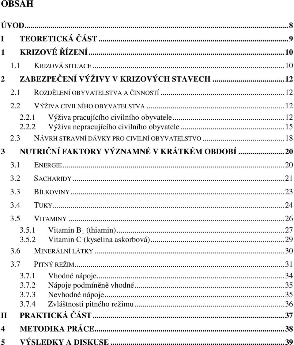 ..18 3 NUTRIČNÍ FAKTORY VÝZNAMNÉ V KRÁTKÉM OBDOBÍ...20 3.1 ENERGIE...20 3.2 SACHARIDY...21 3.3 BÍLKOVINY...23 3.4 TUKY...24 3.5 VITAMINY...26 3.5.1 Vitamin B 1 (thiamin)...27 3.5.2 Vitamin C (kyselina askorbová).