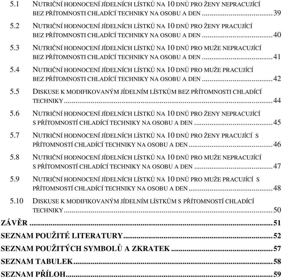 3 NUTRIČNÍ HODNOCENÍ JÍDELNÍCH LÍSTKŮ NA 10 DNŮ PRO MUŽE NEPRACUJÍCÍ BEZ PŘÍTOMNOSTI CHLADÍCÍ TECHNIKY NA OSOBU A DEN...41 5.