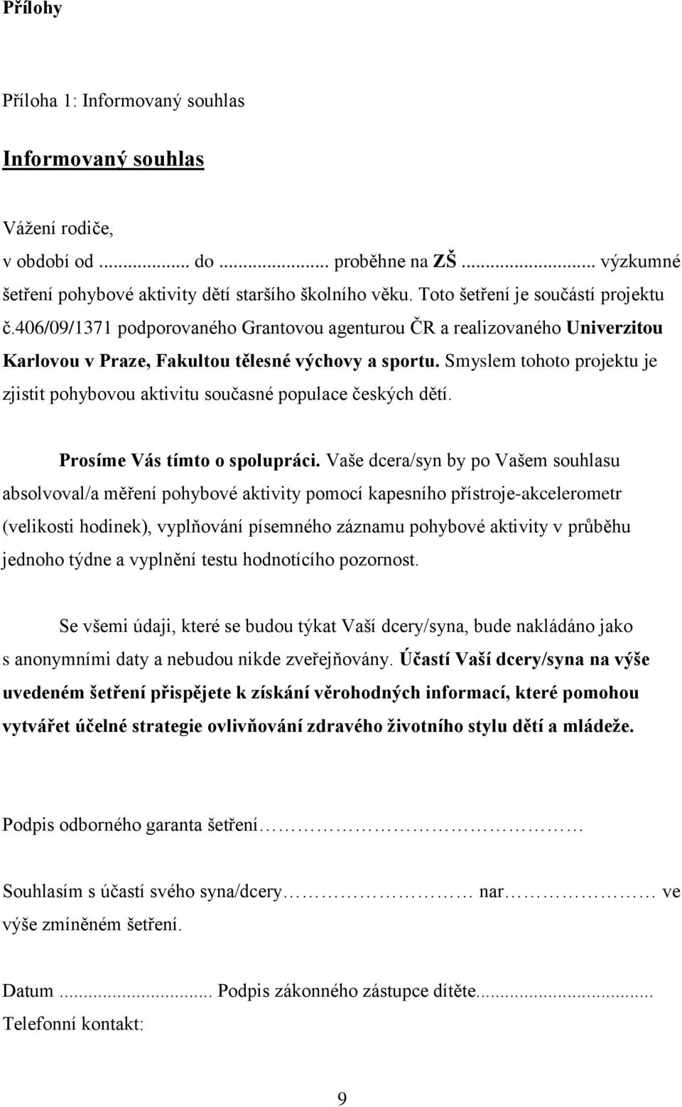 Smyslem tohoto projektu je zjistit pohybovou aktivitu současné populace českých dětí. Prosíme Vás tímto o spolupráci.