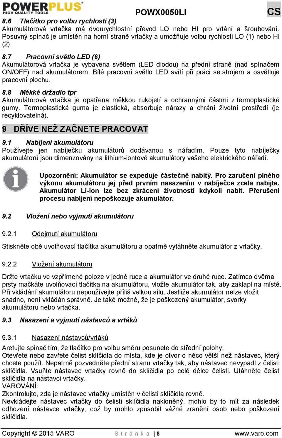 7 Pracovní světlo LED (6) Akumulátorová vrtačka je vybavena světlem (LED diodou) na přední straně (nad spínačem ON/OFF) nad akumulátorem.