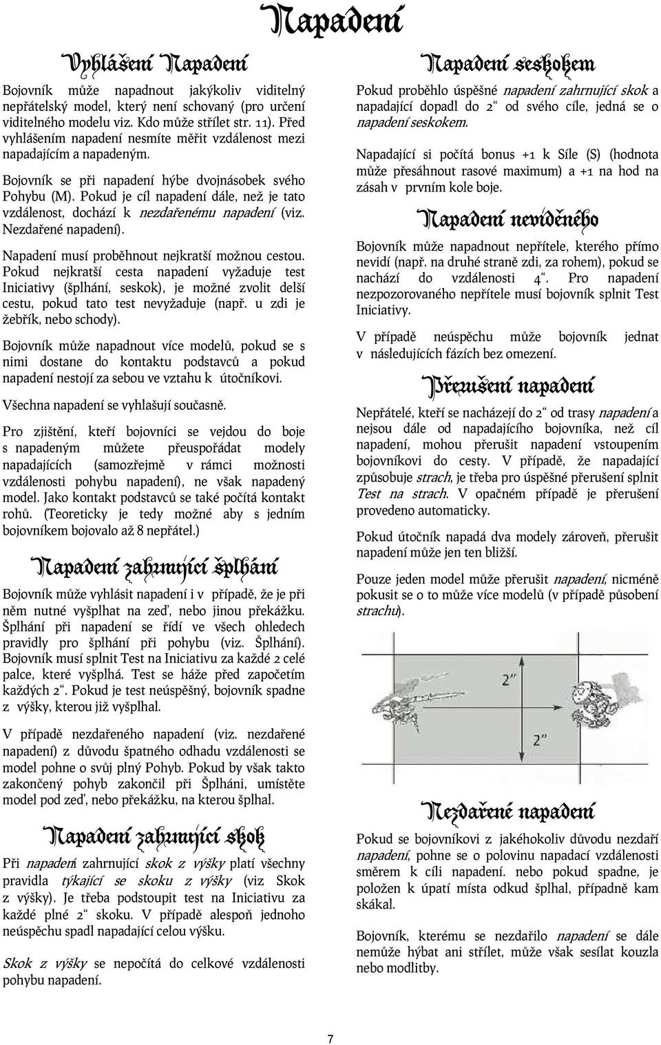 Pokud je cíl napadení dále, než je tato vzdálenost, dochází k nezdařenému napadení (viz. Nezdařené napadení). Napadení musí proběhnout nejkratší možnou cestou.