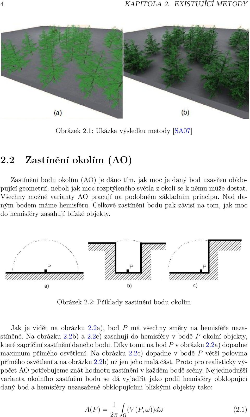 Všechny možné varianty AO pracují na podobném základním principu. Nad daným bodem máme hemisféru. Celkové zastínění bodu pak závisí na tom, jak moc do hemisféry zasahují blízké objekty. Obrázek 2.