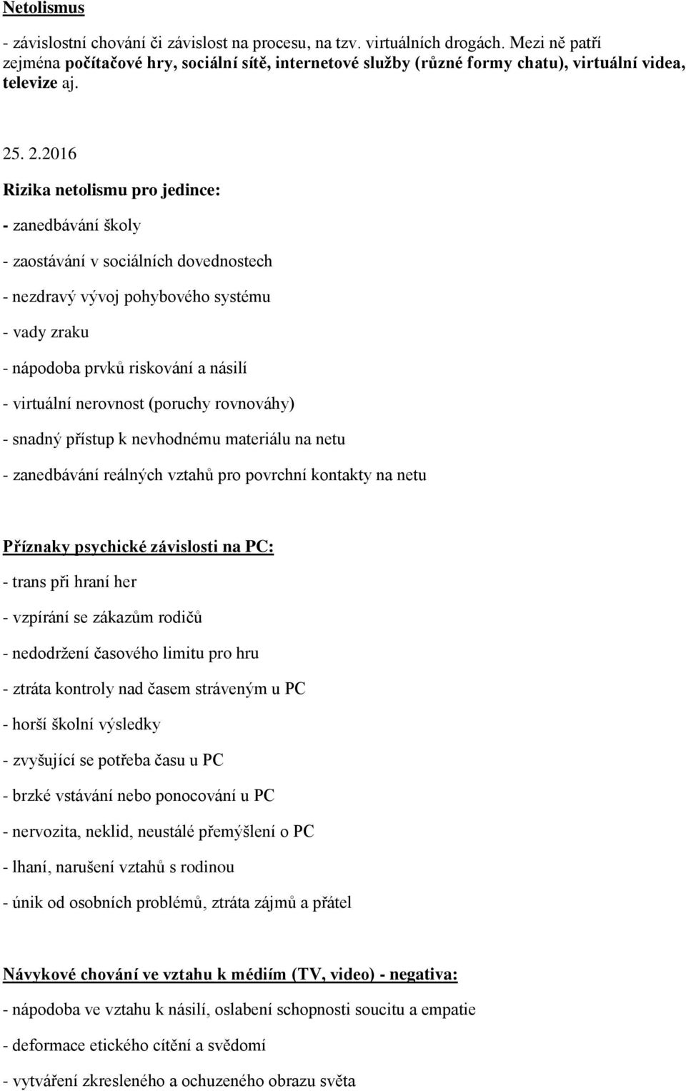 . 2.2016 Rizika netolismu pro jedince: - zanedbávání školy - zaostávání v sociálních dovednostech - nezdravý vývoj pohybového systému - vady zraku - nápodoba prvků riskování a násilí - virtuální