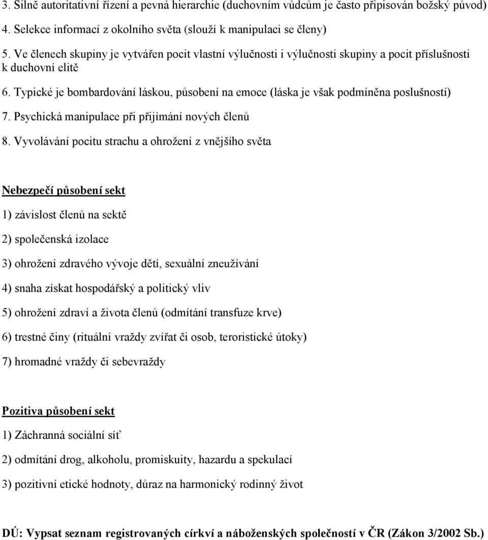 Typické je bombardování láskou, působení na emoce (láska je však podmíněna poslušností) 7. Psychická manipulace při přijímání nových členů 8.