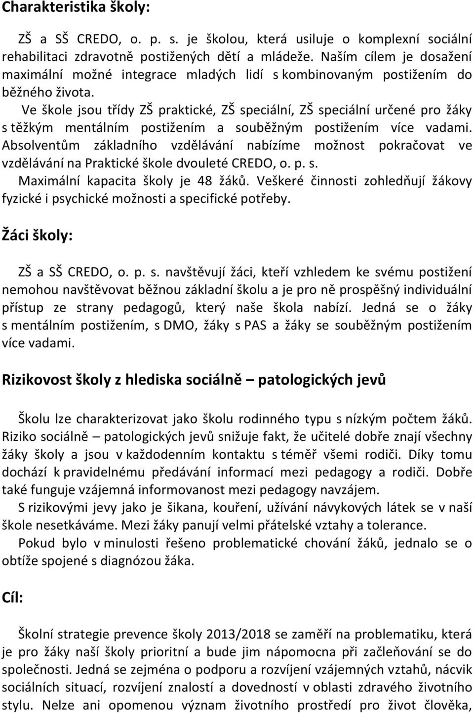 Ve škole jsou třídy ZŠ praktické, ZŠ speciální, ZŠ speciální určené pro žáky s těžkým mentálním postižením a souběžným postižením více vadami.