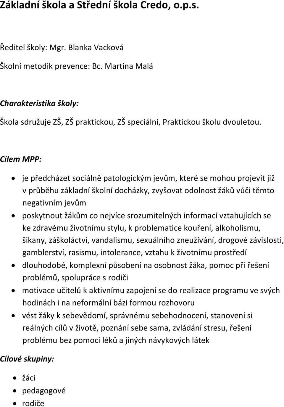 Cílem MPP: je předcházet sociálně patologickým jevům, které se mohou projevit již v průběhu základní školní docházky, zvyšovat odolnost žáků vůči těmto negativním jevům poskytnout žákům co nejvíce