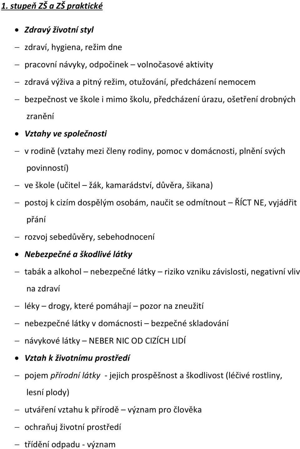 kamarádství, důvěra, šikana) postoj k cizím dospělým osobám, naučit se odmítnout ŘÍCT NE, vyjádřit přání rozvoj sebedůvěry, sebehodnocení Nebezpečné a škodlivé látky tabák a alkohol nebezpečné látky