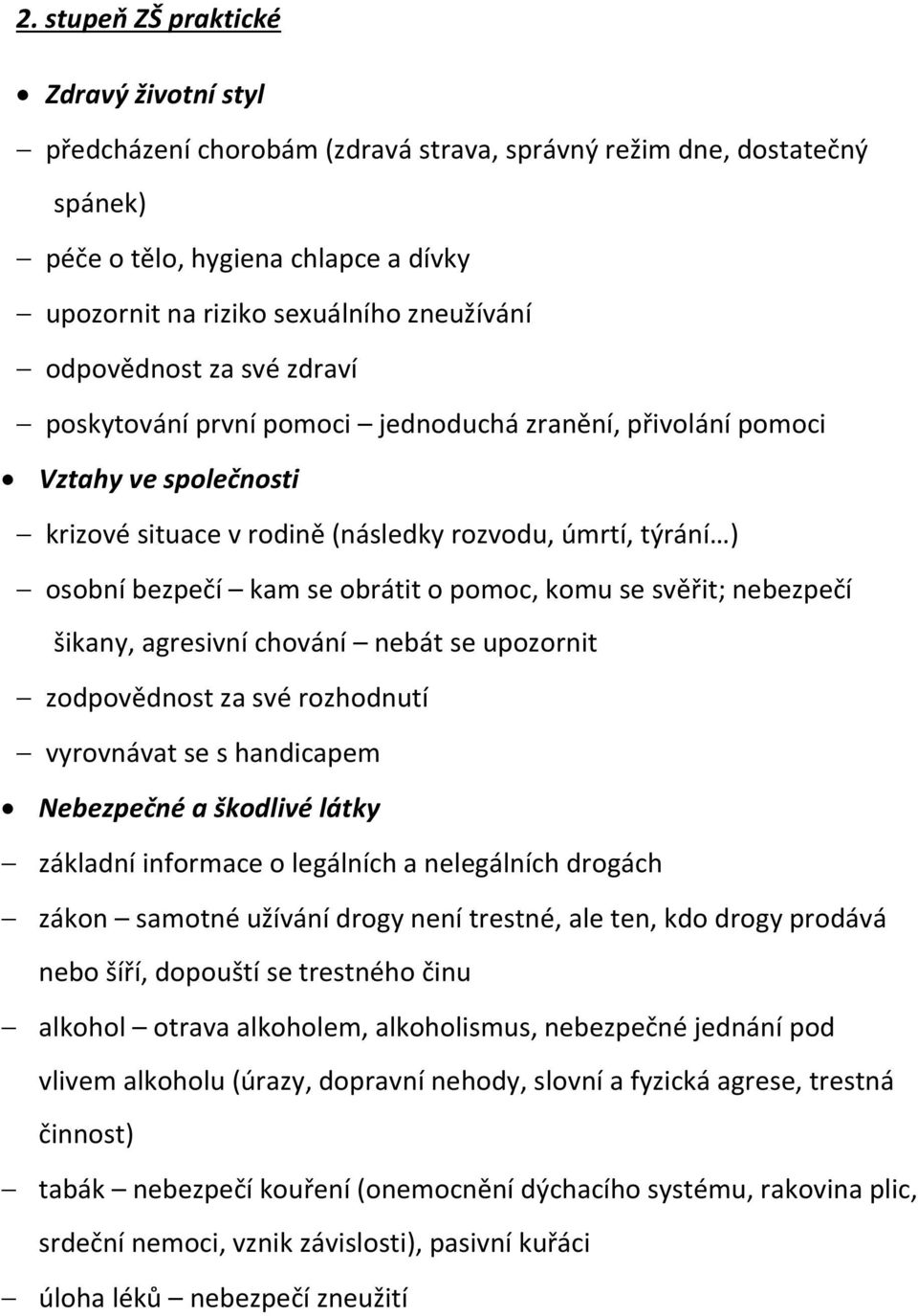 o pomoc, komu se svěřit; nebezpečí šikany, agresivní chování nebát se upozornit zodpovědnost za své rozhodnutí vyrovnávat se s handicapem Nebezpečné a škodlivé látky základní informace o legálních a