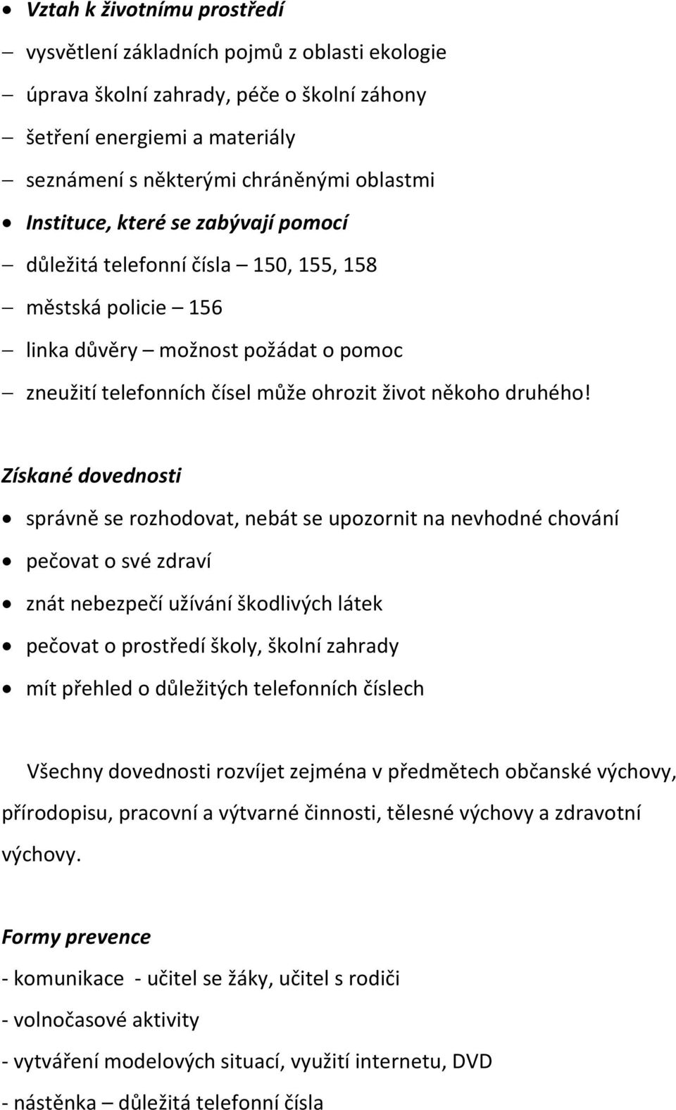 Získané dovednosti správně se rozhodovat, nebát se upozornit na nevhodné chování pečovat o své zdraví znát nebezpečí užívání škodlivých látek pečovat o prostředí školy, školní zahrady mít přehled o