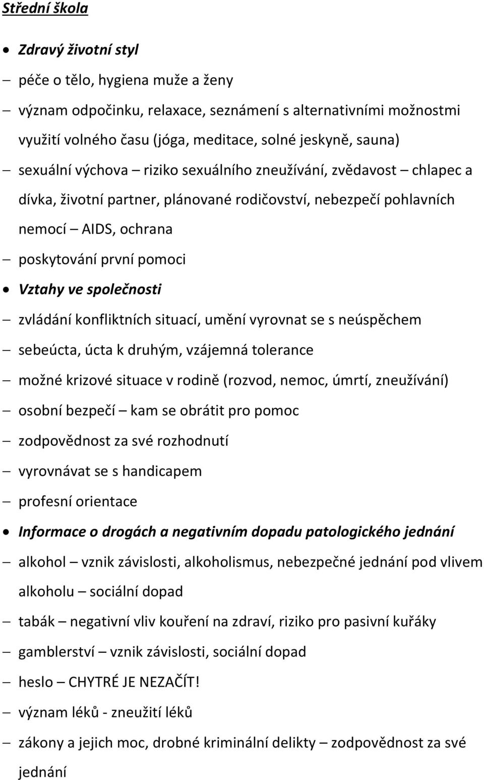 společnosti zvládání konfliktních situací, umění vyrovnat se s neúspěchem sebeúcta, úcta k druhým, vzájemná tolerance možné krizové situace v rodině (rozvod, nemoc, úmrtí, zneužívání) osobní bezpečí