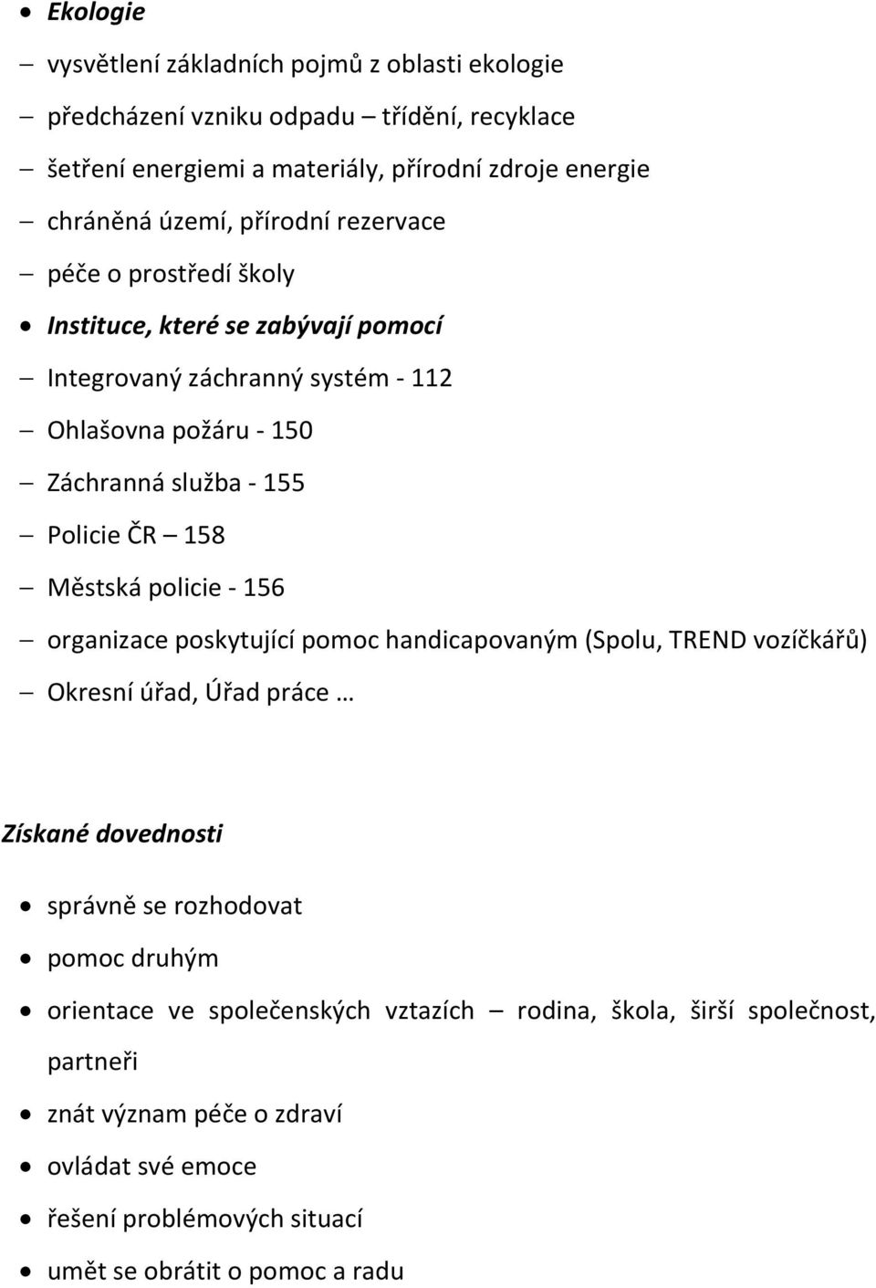 Městská policie - 156 organizace poskytující pomoc handicapovaným (Spolu, TREND vozíčkářů) Okresní úřad, Úřad práce Získané dovednosti správně se rozhodovat pomoc druhým