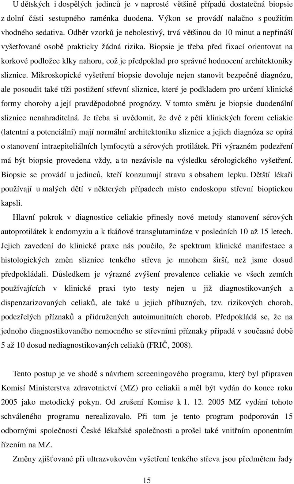 Biopsie je třeba před fixací orientovat na korkové podložce klky nahoru, což je předpoklad pro správné hodnocení architektoniky sliznice.