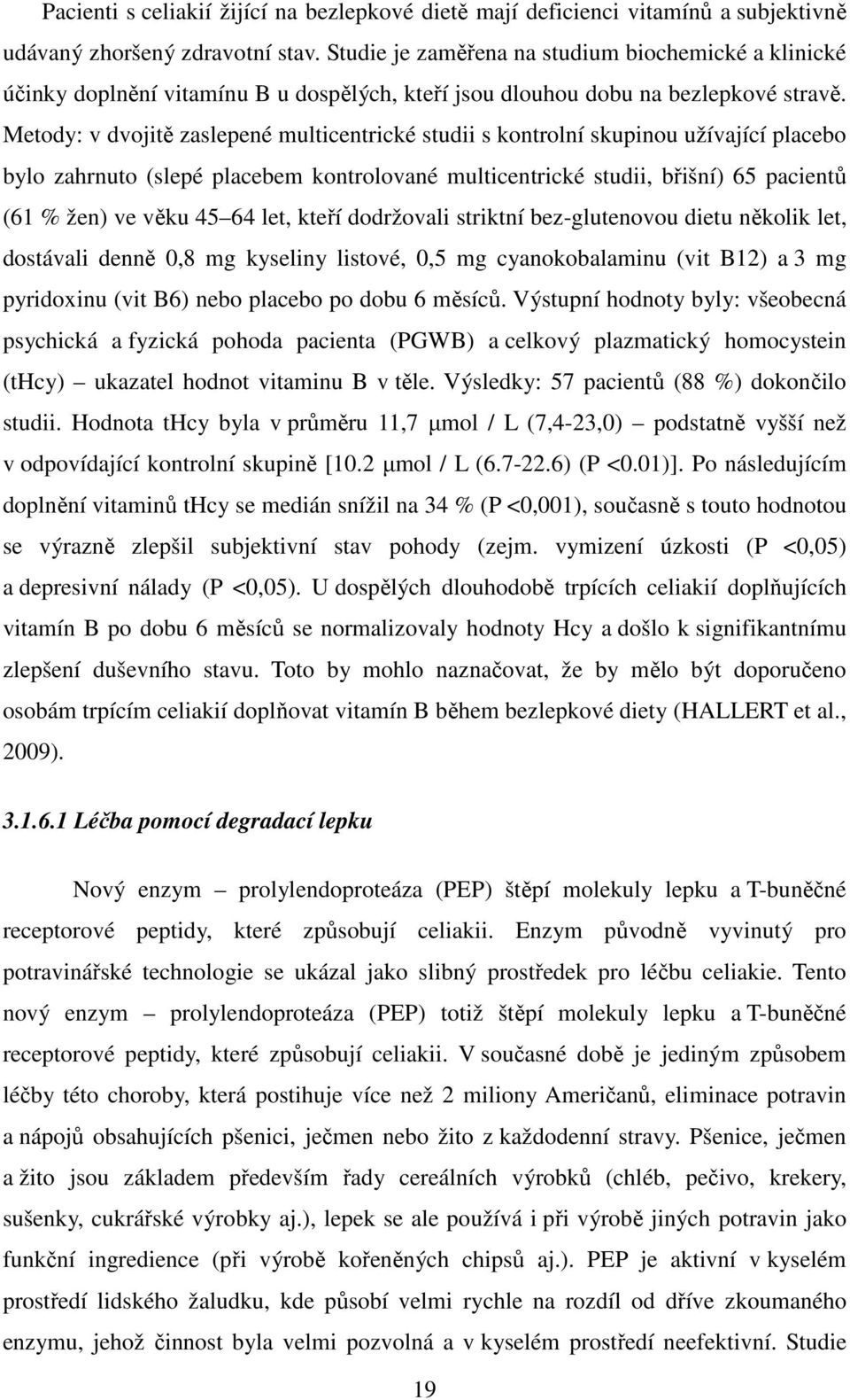Metody: v dvojitě zaslepené multicentrické studii s kontrolní skupinou užívající placebo bylo zahrnuto (slepé placebem kontrolované multicentrické studii, břišní) 65 pacientů (61 % žen) ve věku 45 64