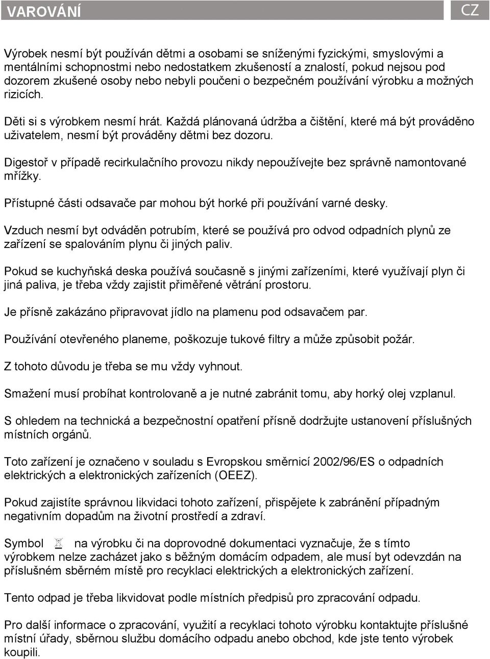 Digestoř v případě recirkulačního provozu nikdy nepoužívejte bez správně namontované mřížky. Přístupné části odsavače par mohou být horké při používání varné desky.