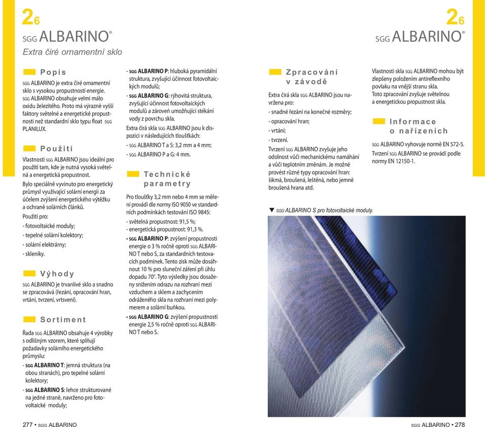 Vlastnosti SGG ALBARINO jsou ideální pro použití tam, kde je nutná vysoká světelná a energetická propustnost.