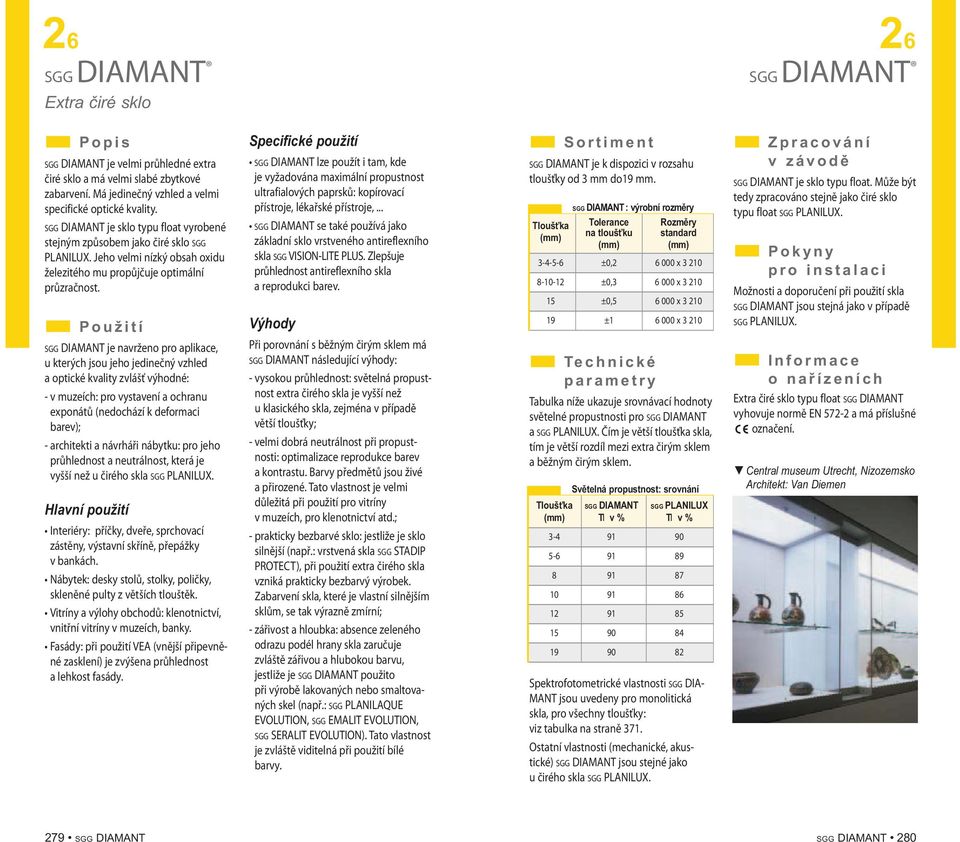 SGG DIAMANT je navrženo pro aplikace, u kterých jsou jeho jedinečný vzhled a optické kvality zvlášť výhodné: - v muzeích: pro vystavení a ochranu exponátů (nedochází k deformaci barev); - architekti