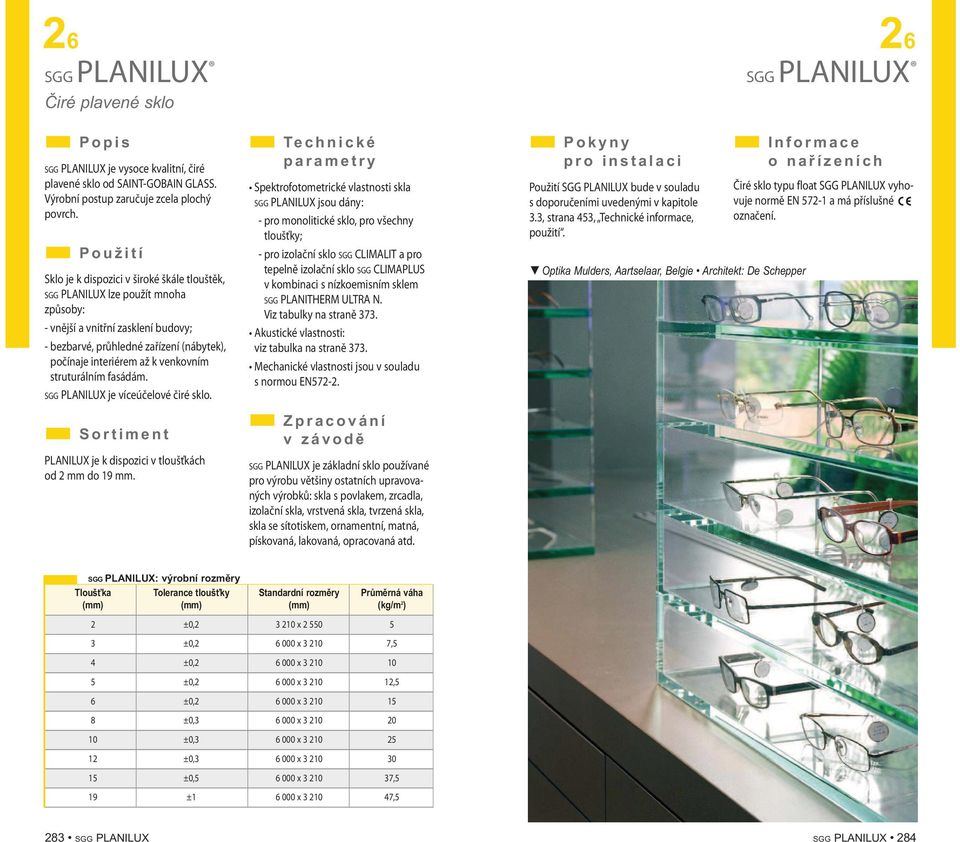 struturálním fasádám. SGG PLANILUX je víceúčelové čiré sklo. PLANILUX je k dispozici v tloušťkách od 2 mm do 19 mm.