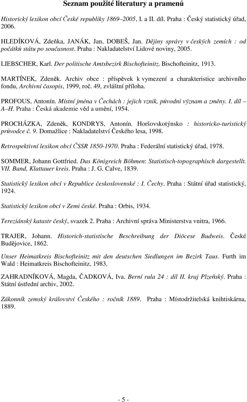 MARTÍNEK, Zdeněk. Archiv obce : příspěvek k vymezení a charakteristice archivního fondu, Archivní časopis, 1999, roč. 49, zvláštní příloha. PROFOUS, Antonín.