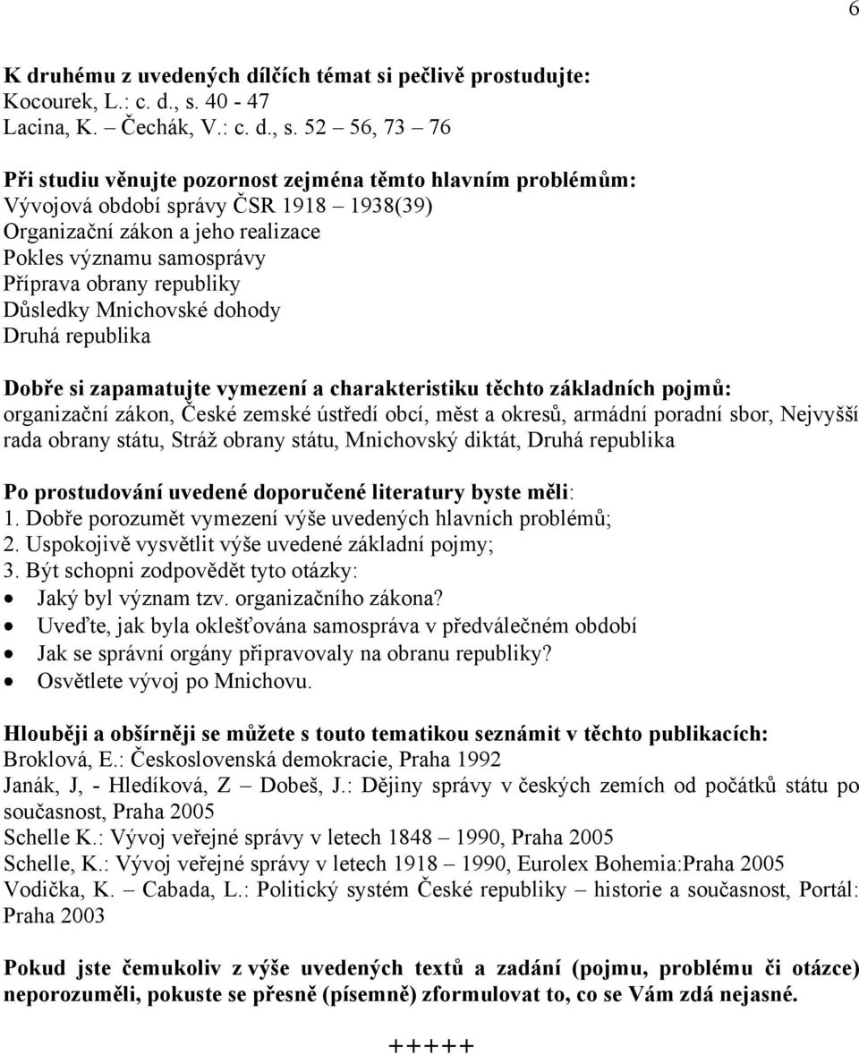 52 56, 73 76 Vývojová období správy ČSR 1918 1938(39) Organizační zákon a jeho realizace Pokles významu samosprávy Příprava obrany republiky Důsledky Mnichovské dohody Druhá republika organizační