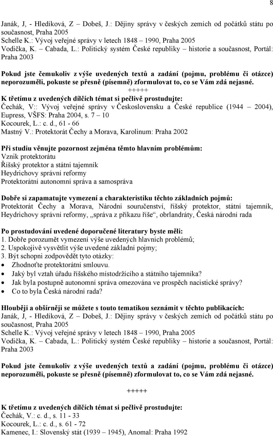 Morava, Národní souručenství, říšský protektor, státní tajemník, Heydrichovy správní reformy, správa z příkazu říše, obrlandráty, Česká národní rada Zhodnoťte protektorátní smlouvu.