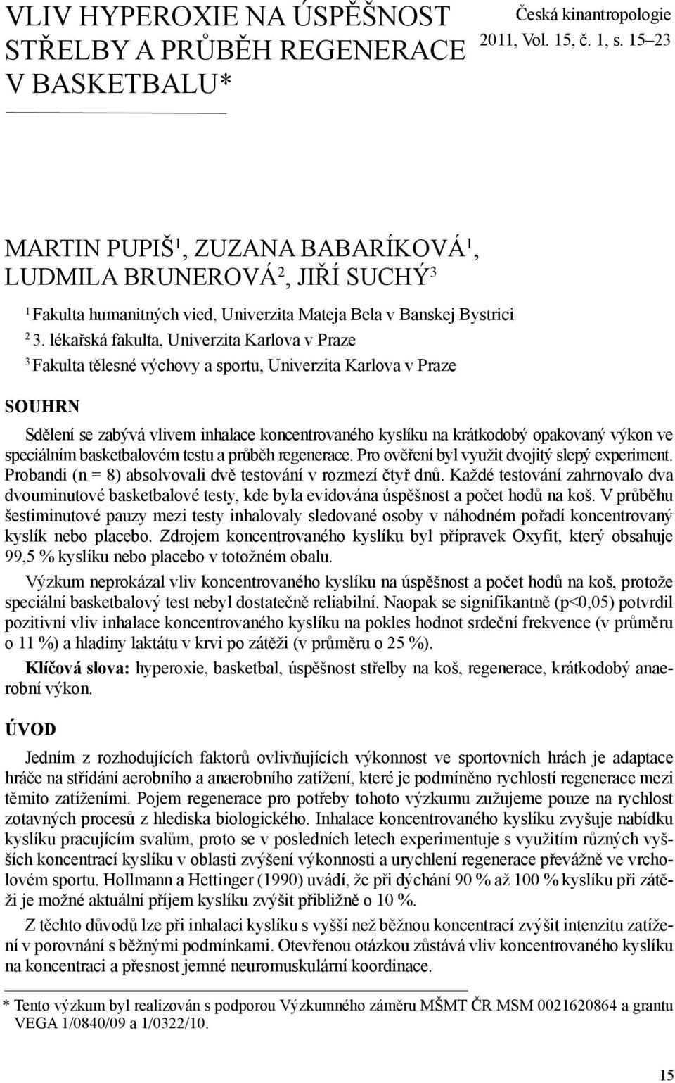 lékařská fakulta, Univerzita Karlova v Praze 3 Fakulta tělesné výchovy a sportu, Univerzita Karlova v Praze SOUHRN Sdělení se zabývá vlivem inhalace koncentrovaného kyslíku na krátkodobý opakovaný